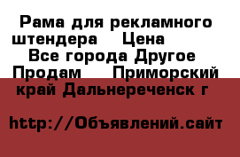 Рама для рекламного штендера: › Цена ­ 1 000 - Все города Другое » Продам   . Приморский край,Дальнереченск г.